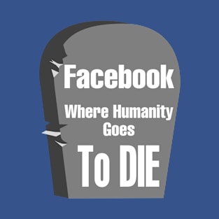 Facebook "Where Humanity Goes to Die" T-Shirt