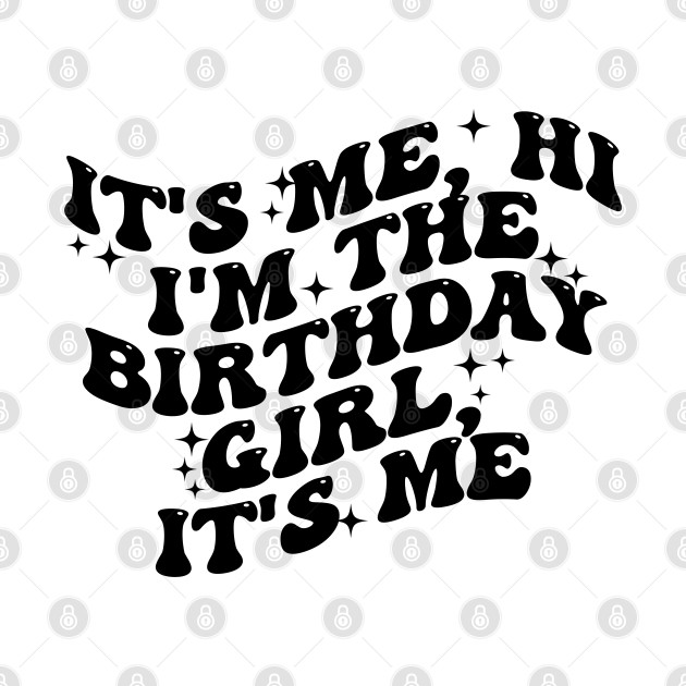 It's Me Hi I'm The Birthday Girl it's me by TrikoCraft