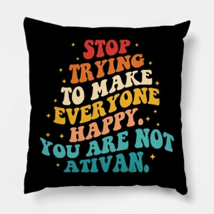 Stop Trying To Make Everyone Happy. You Are Not Ativan Pillow