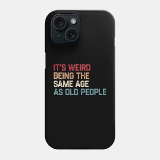 It's Weird Being The Same Age As Old People Retro Funny Phone Case