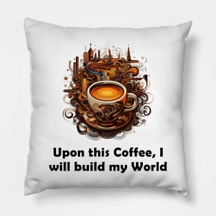 Upon This Coffee, I will Build My World Pillow