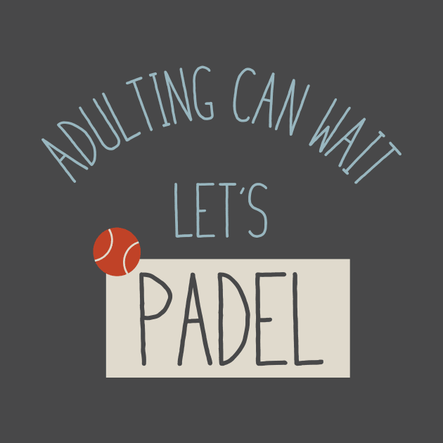 Adulting Can Wait Let's Padel by whyitsme