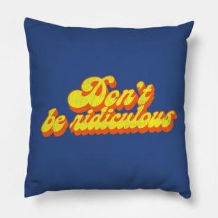 Don't Be Ridiculous / 80s TV Fan Quote Pillow