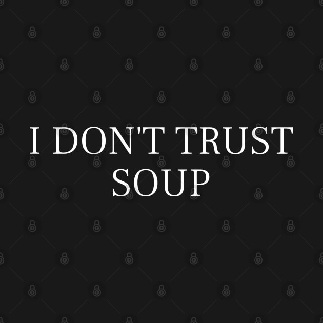 I Don't Trust Soup Funny Soup Lover by SonyaKorobkova