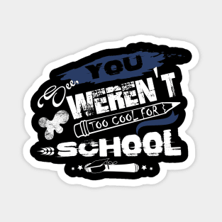 You See Weren't Too Cool For School T shirt Magnet