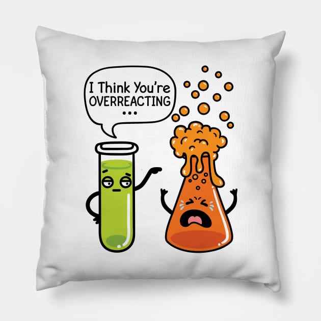 Chemistry Shirt - I Think You're Overreacting Pillow by redbarron