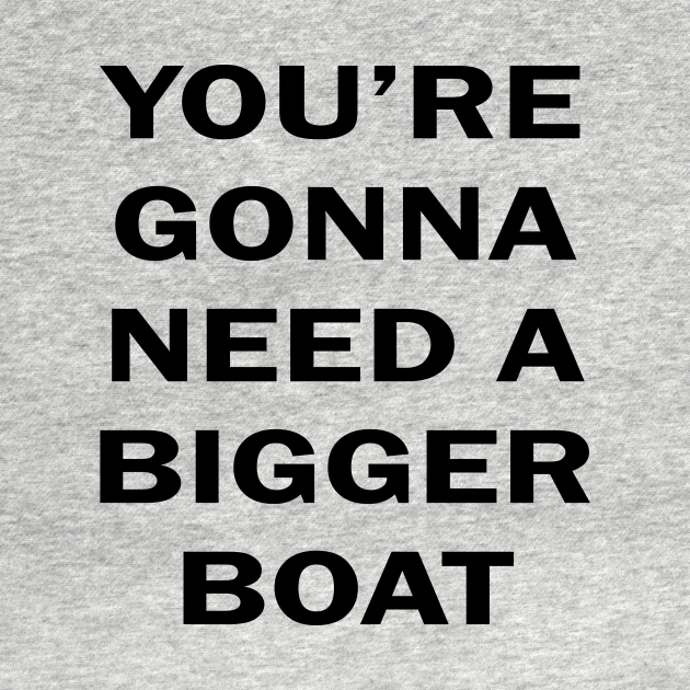 Disover You're Gonna Need A Bigger Boat - Jaws Movie - T-Shirt