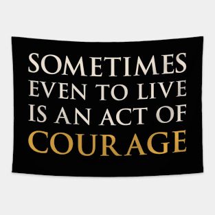 Sometimes Even To Live Is An Act Of Courage Tapestry