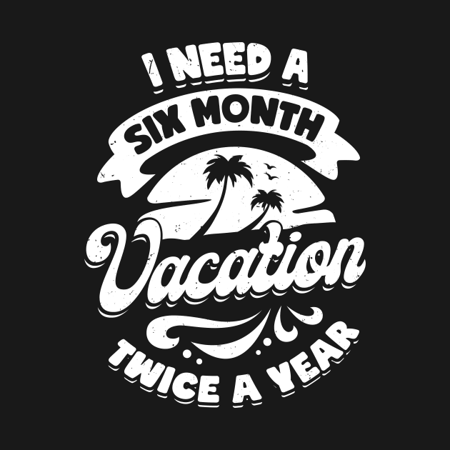 I Need A Six Month Vacation Twice A Year by Dolde08