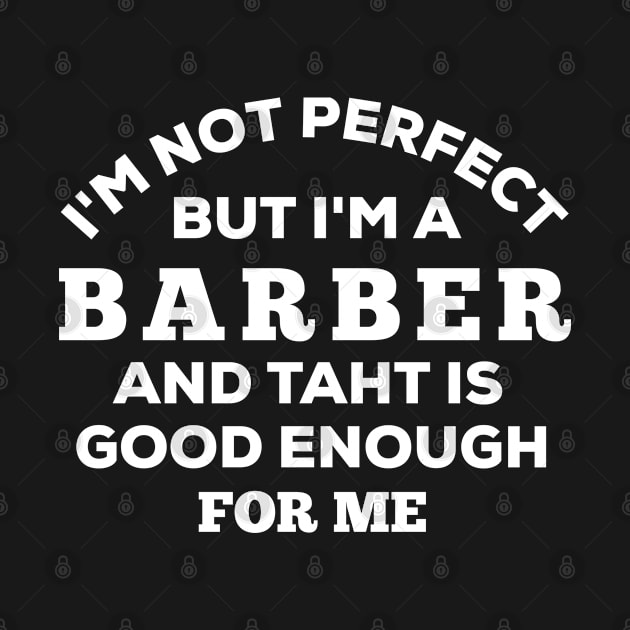 I'm Not Perfect But I'm A Barber And That Is Good Enough For Me by Dhme