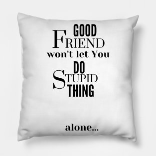 Good Friend Won't Let You Do Stupid Thing alone Pillow