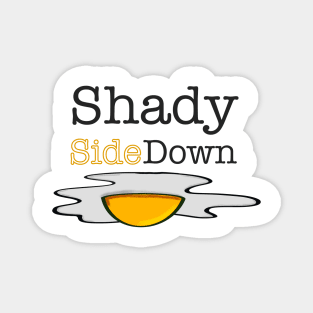 Shady Side Down, Funny Text, Sunny Side Up Egg Magnet