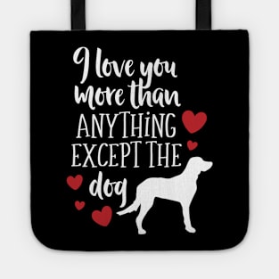 I Love YOu More Than Anything Except the Dog Tote