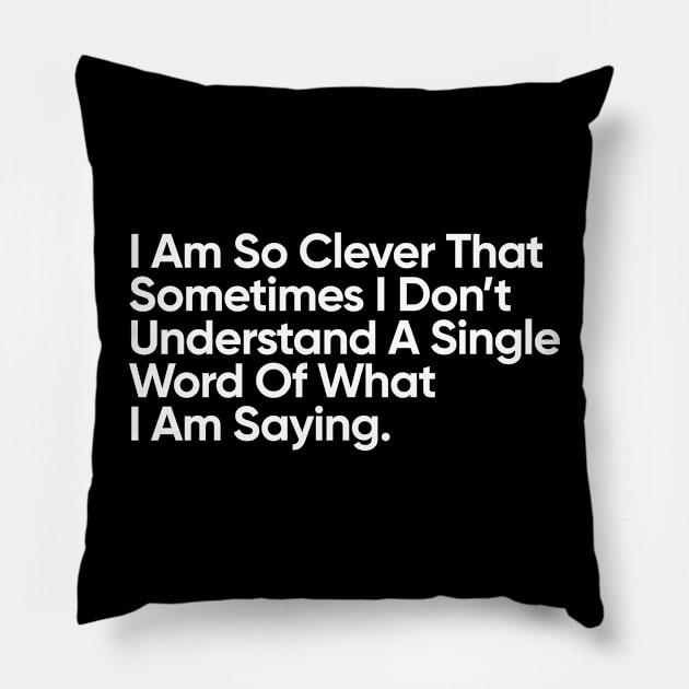 I Am So Clever That Sometimes I Don’t Understand A Single Word Of What I Am Saying. Pillow by EverGreene