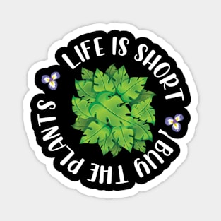 Life Is Short Buy The Plants Magnet