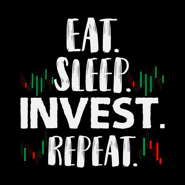 Eat Sleep Invest Repeat | Trader Trading Stock by DesignatedDesigner