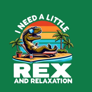 Funny Dinosaur - I need a little Rex and Relaxation T-Shirt