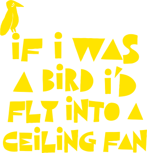 If I Was A Bird I'd Fly Into A Ceiling Fan / Humorous Nihilist Statement Design Magnet