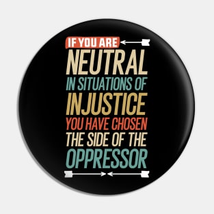 If you are neutral in situations of injustice you have chosen the side of the oppressor Pin