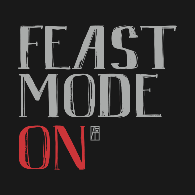 Feast Mode ON - Happy Thanksgiving Day - Feast ON by ArtProjectShop