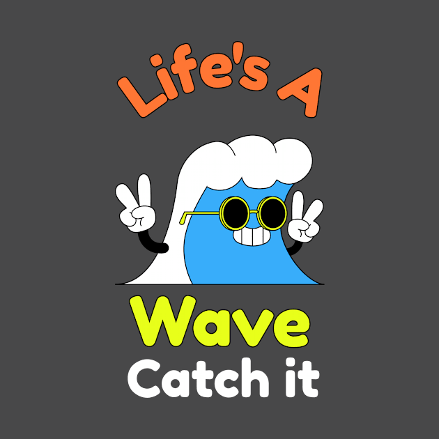 Life"s a Wave Catch It by PrintCortes