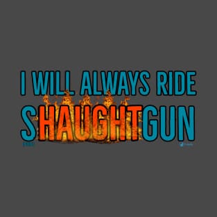 I Will Always Ride Shaughtgun - second edition 😁 T-Shirt