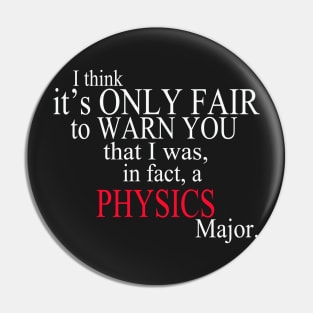 I Think It’s Only Fair To Warn You That I Was, In Fact, A Physics Major Pin