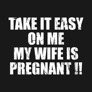 Take It Easy On Me My Wife Is Pregnant T-Shirt
