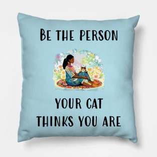 Be The Person Your Cat Thinks You Are Pillow