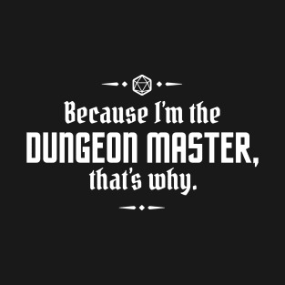 Because I'm the Dungeon Master, That's Why T-Shirt