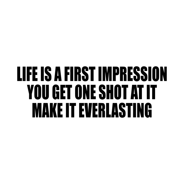 Life is a first impression. You get one shot at it. Make it everlasting by DinaShalash