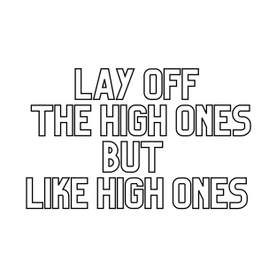 Lay off the high ones but like high ones baseball top T-Shirt