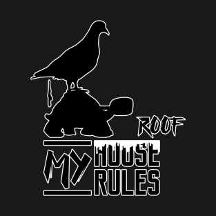 My house my rules My roof serious turtle and pooping pigeon T-Shirt