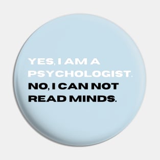 Yes, I am a psychologist. No, I can not read minds. Pin