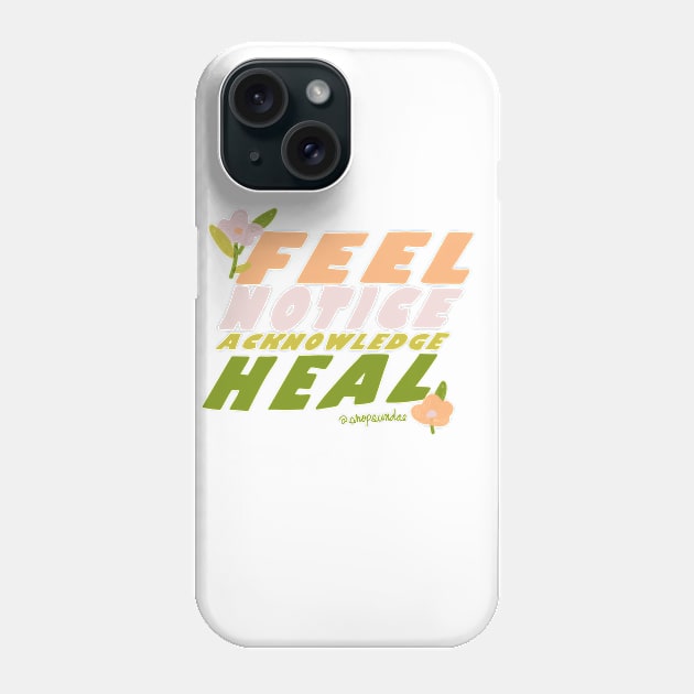 Feel, Notice, Acknowledge, Heal Phone Case by shopsundae