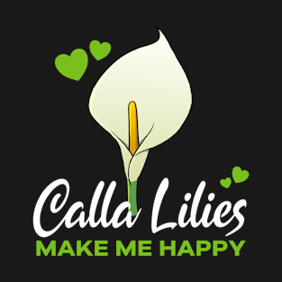 Calla Lilies make me Happy flower T-Shirt