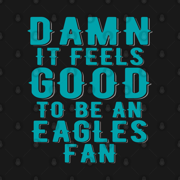 Damn It Feels Good To Be Eagles Fan by Brono