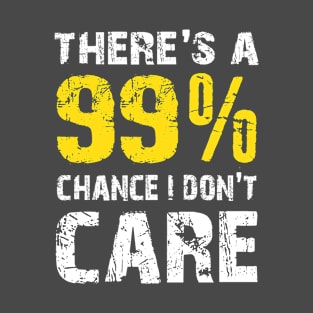 There is 99% Chance I Don't Care - Funny Sarcasm Distressed Sarcastic Statement Humor Gift T-Shirt