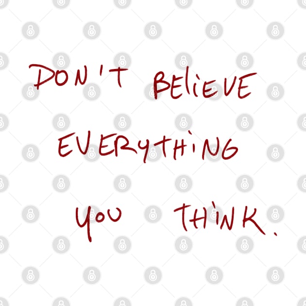 Don’t Believe Everything You Think. by Dreamer’s Soul