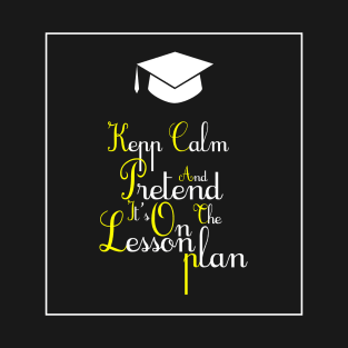 Keep calm and pretend it's on the lesson plan T-Shirt