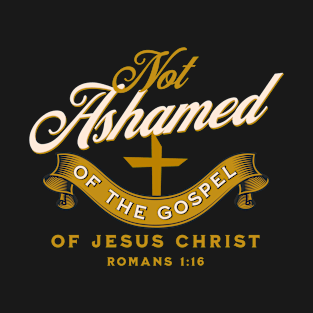 Not Ashamed Romans 1:16 | Christian T-Shirts, Hoodies and Gifts T-Shirt