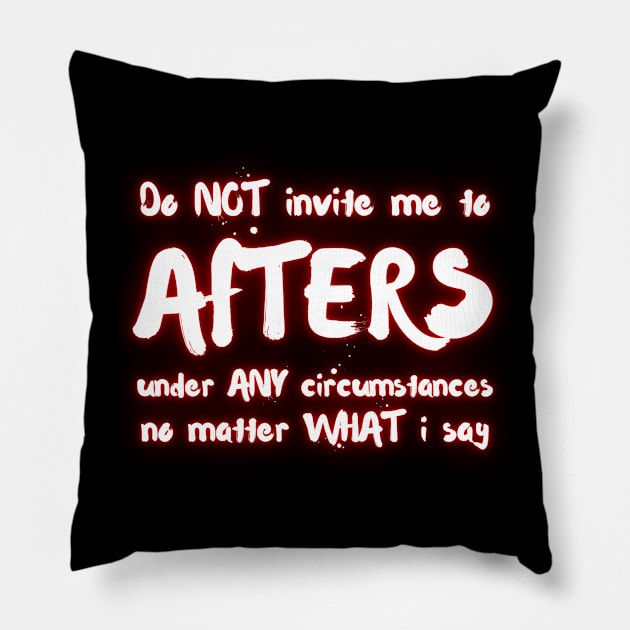 Do NOT Invite Me To AFTERS Under ANY Circumstances No Matter What I Say Pillow by la chataigne qui vole ⭐⭐⭐⭐⭐
