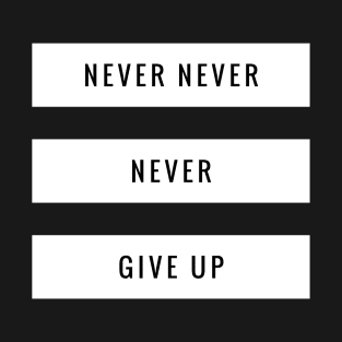 Never never give up T-Shirt