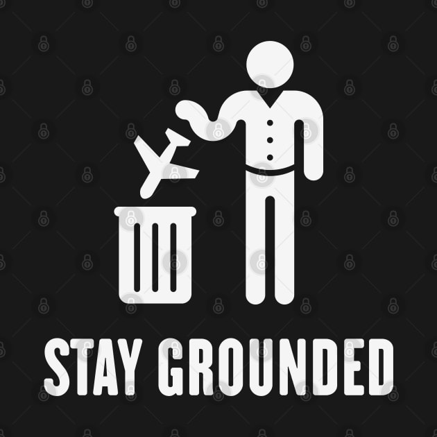 Stay Grounded - Avoid Flights / No Air Travel! (White) by MrFaulbaum