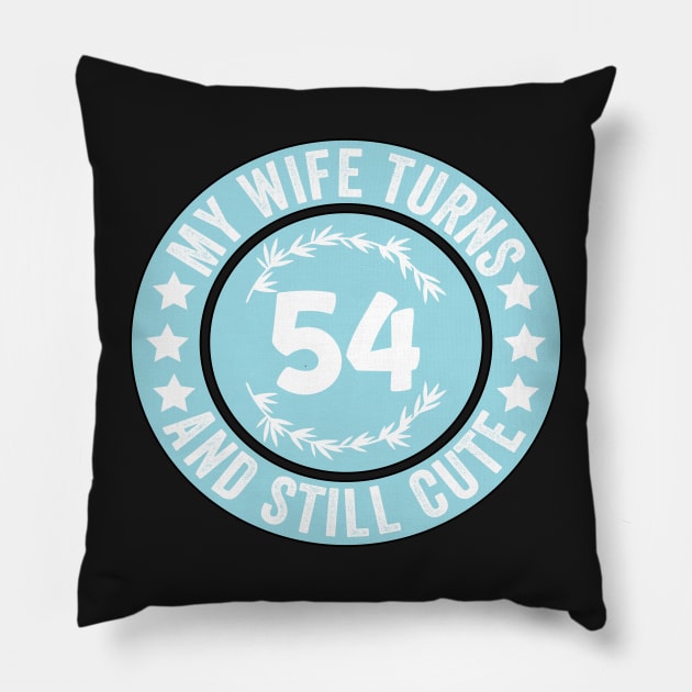 My Wife Turns 54 And Still Cute Funny birthday quote Pillow by shopcherroukia