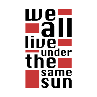 We all live under the same sun T-Shirt