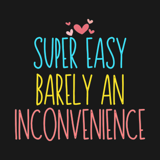 super easy barely an inconvenience -funny sarcastic saying pitch T-Shirt