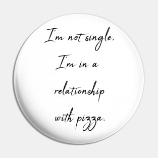 I'm not single - I'm in a relationship with pizza Pin