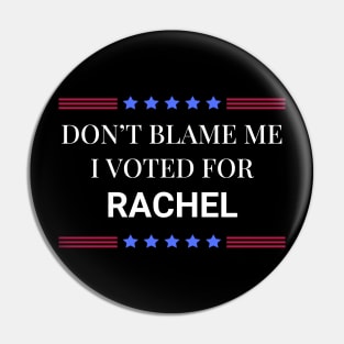 Dont Blame Me I Voted For Rachel Pin