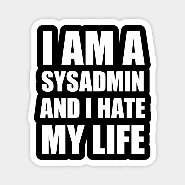 I Am A SysAdmin And I Hate My Life Magnet by ThoughtAndMemory